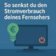 So senkst du den Stromverbrauch deines Fernsehers