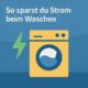 Wäsche waschen & Strom sparen – So geht’s richtig